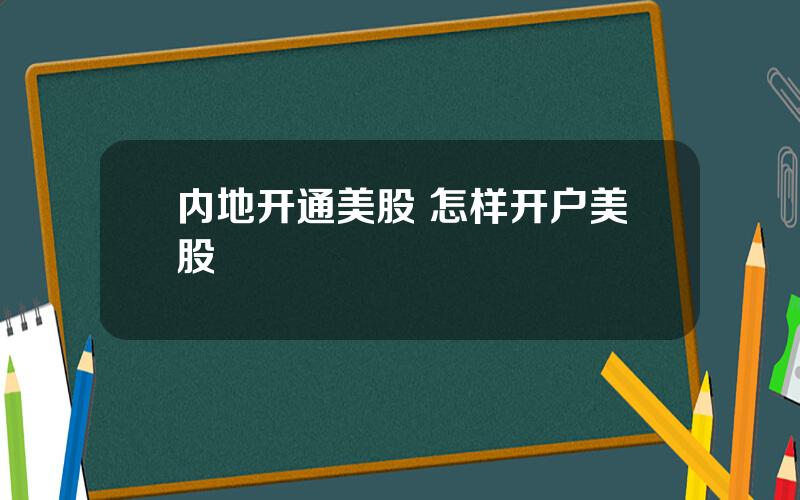 内地开通美股 怎样开户美股